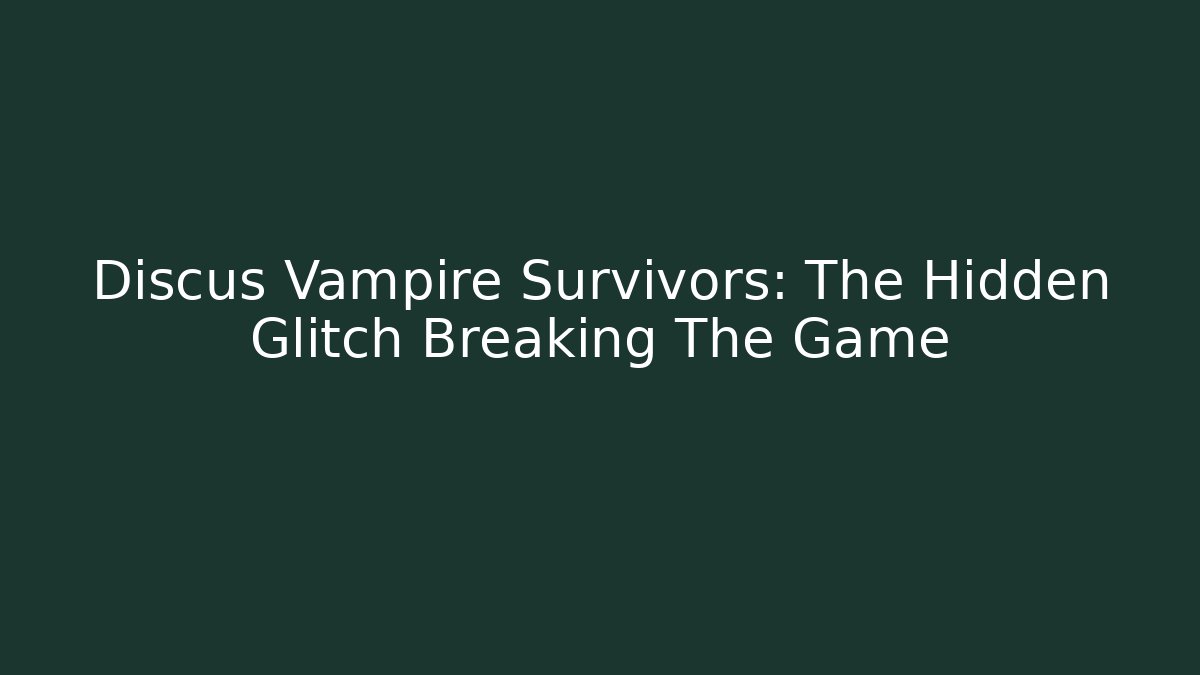 Discus Vampire Survivors: The Hidden Glitch Breaking The Game
