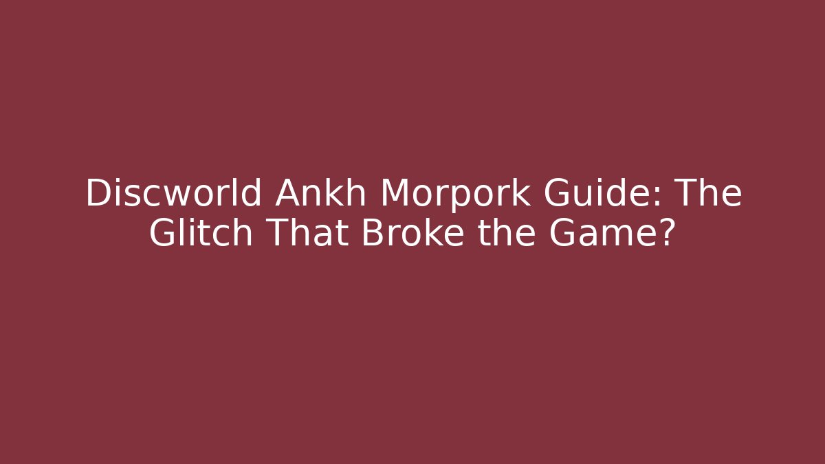 Discworld Ankh Morpork Guide: The Glitch That Broke the Game?