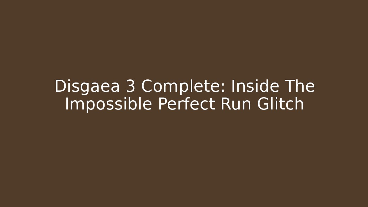Disgaea 3 Complete: Inside The Impossible Perfect Run Glitch - Create More Assets