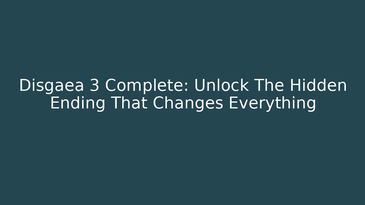 Disgaea 3 Complete: Unlock The Hidden Ending That Changes Everything - Create More Assets
