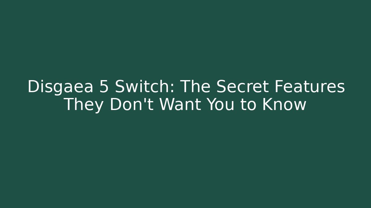 Disgaea 5 Switch: The Secret Features They Don't Want You to Know