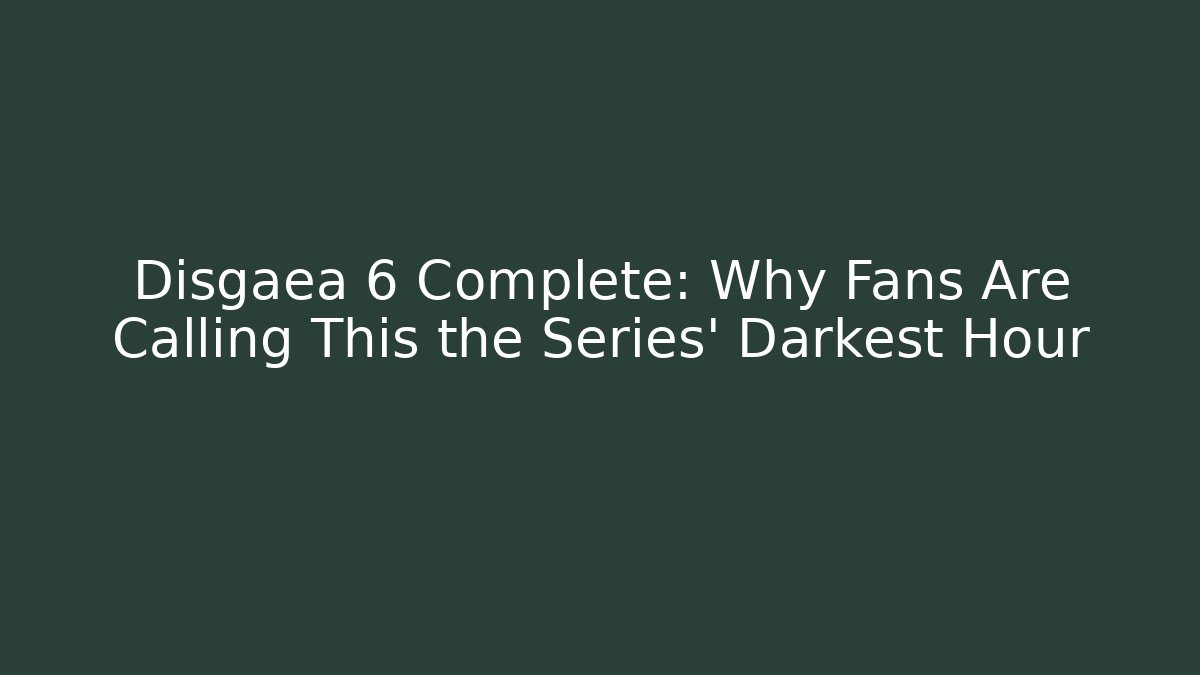Disgaea 6 Complete: Why Fans Are Calling This the Series' Darkest Hour