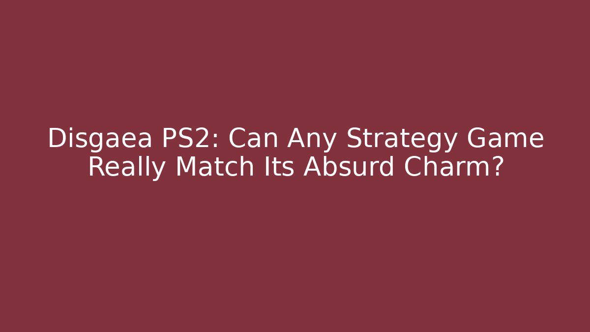Disgaea PS2: Can Any Strategy Game Really Match Its Absurd Charm?