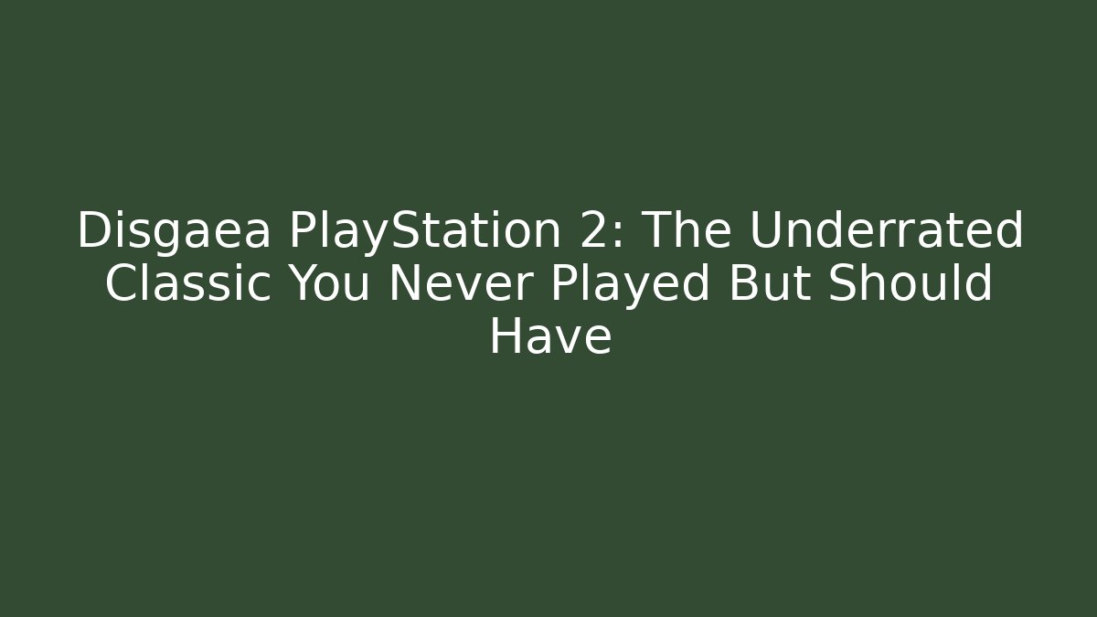 Disgaea PlayStation 2: The Underrated Classic You Never Played But Should Have