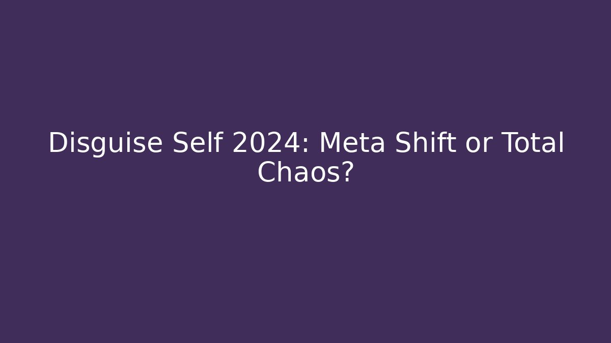 Disguise Self 2024: Meta Shift or Total Chaos?