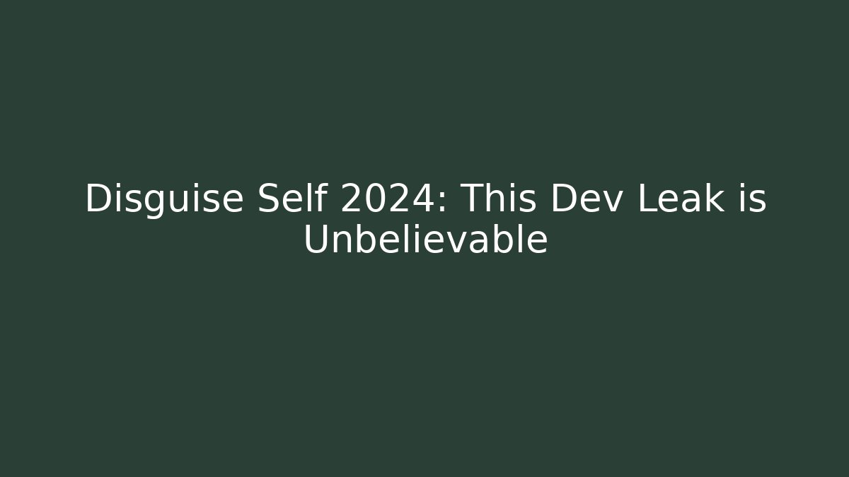 Disguise Self 2024: This Dev Leak is Unbelievable