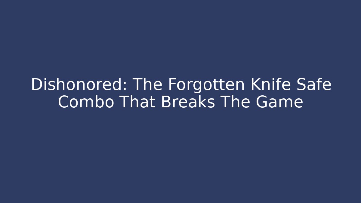 Dishonored: The Forgotten Knife Safe Combo That Breaks The Game