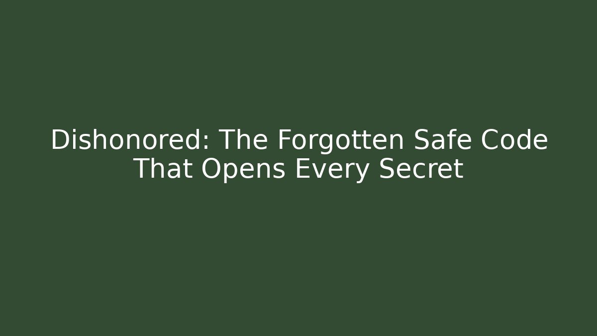 Dishonored: The Forgotten Safe Code That Opens Every Secret - Create More Assets