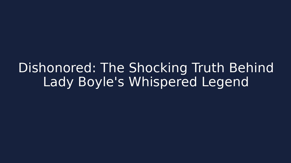 Dishonored: The Shocking Truth Behind Lady Boyle's Whispered Legend