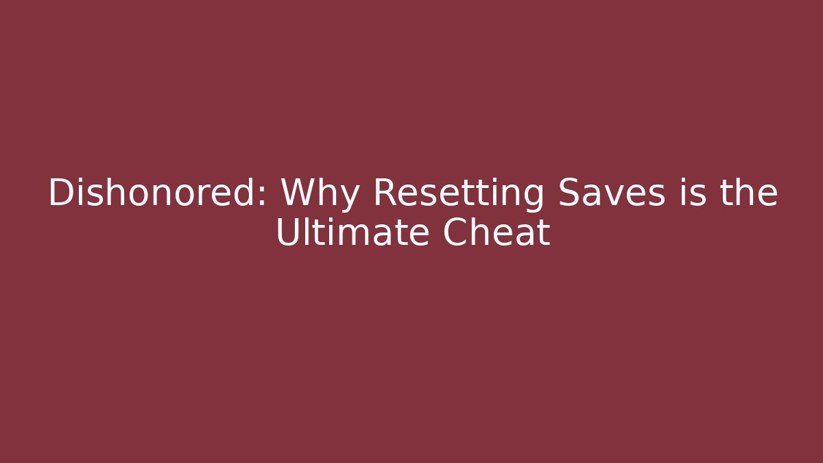 Dishonored: Why Resetting Saves is the Ultimate Cheat