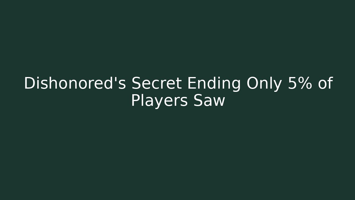 Dishonored’s Secret Ending Only 5% of Players Saw