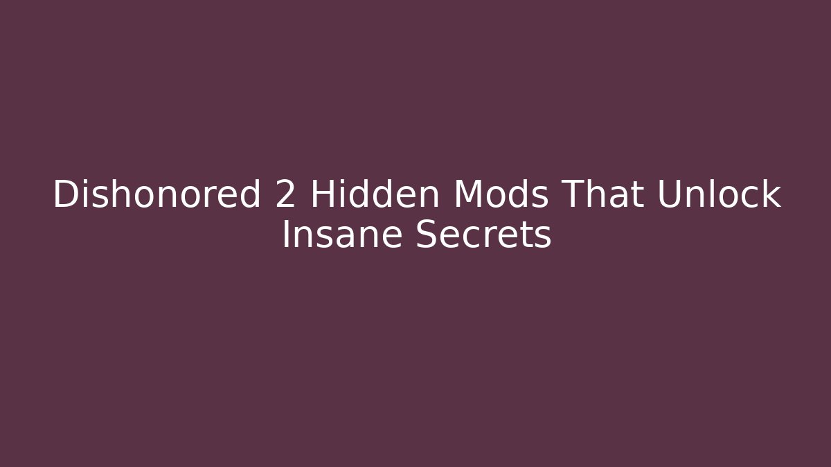 Dishonored 2 Hidden Mods That Unlock Insane Secrets - Create More Assets