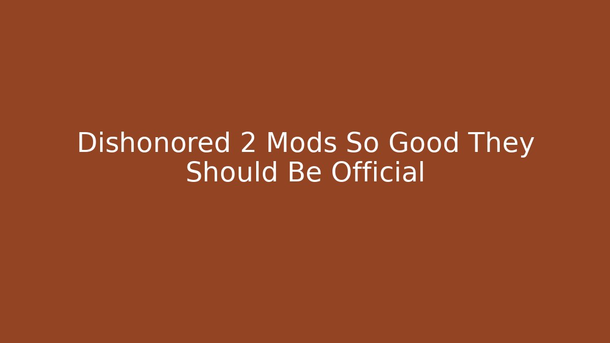 Dishonored 2 Mods So Good They Should Be Official