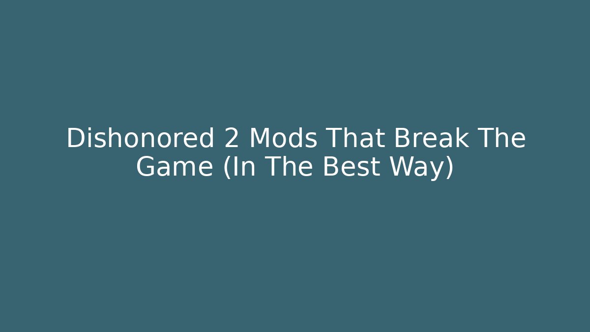 Dishonored 2 Mods That Break The Game (In The Best Way)