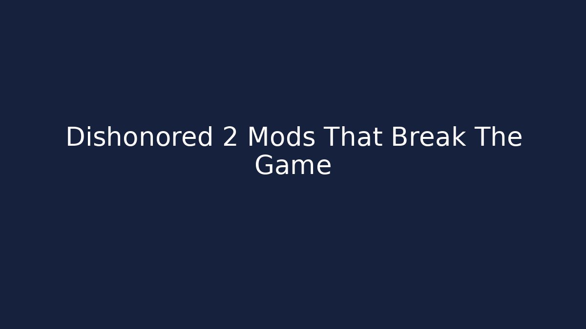 Dishonored 2 Mods That Break The Game - Create More Assets