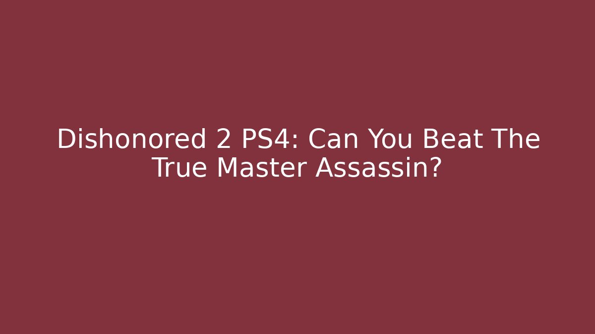Dishonored 2 PS4: Can You Beat The True Master Assassin?