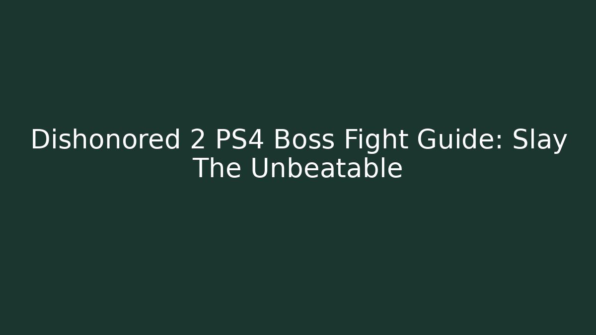 Dishonored 2 PS4 Boss Fight Guide: Slay The Unbeatable