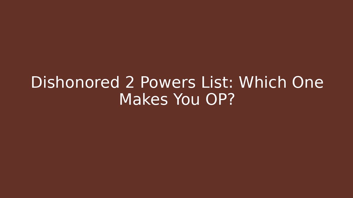 Dishonored 2 Powers List: Which One Makes You OP? - Create More Assets