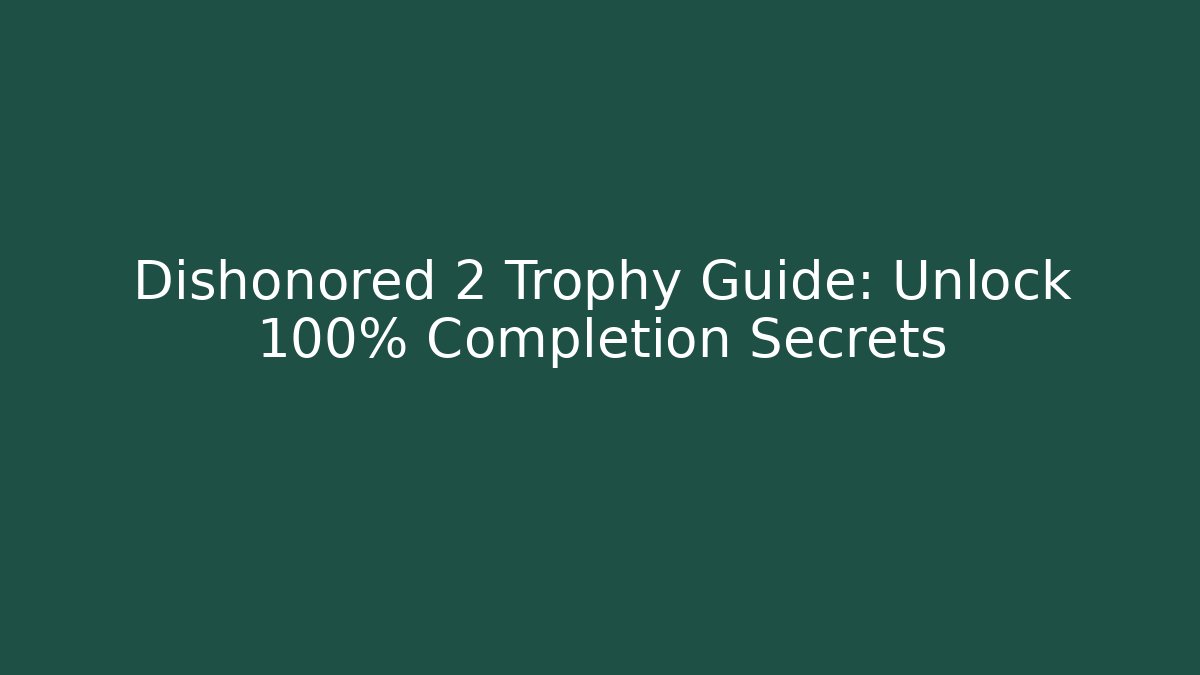 Dishonored 2 Trophy Guide: Unlock 100% Completion Secrets
