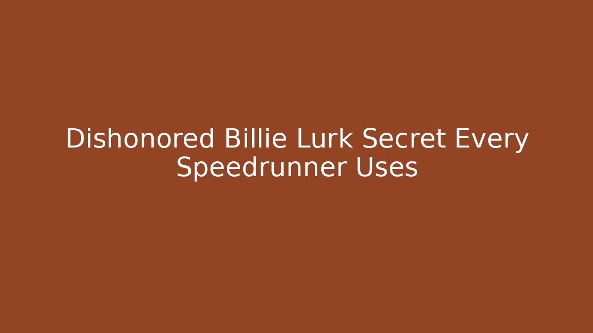 Dishonored Billie Lurk Secret Every Speedrunner Uses