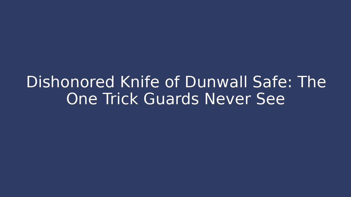 Dishonored Knife of Dunwall Safe: The One Trick Guards Never See