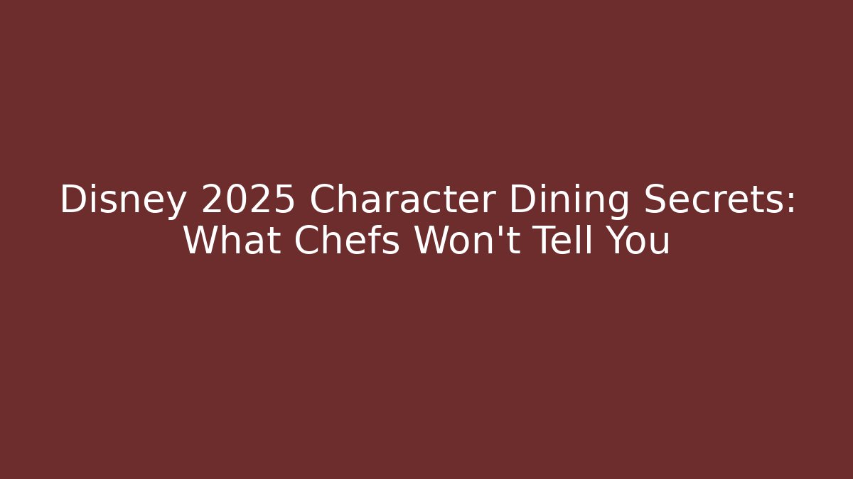 Disney 2025 Character Dining Secrets: What Chefs Won't Tell You