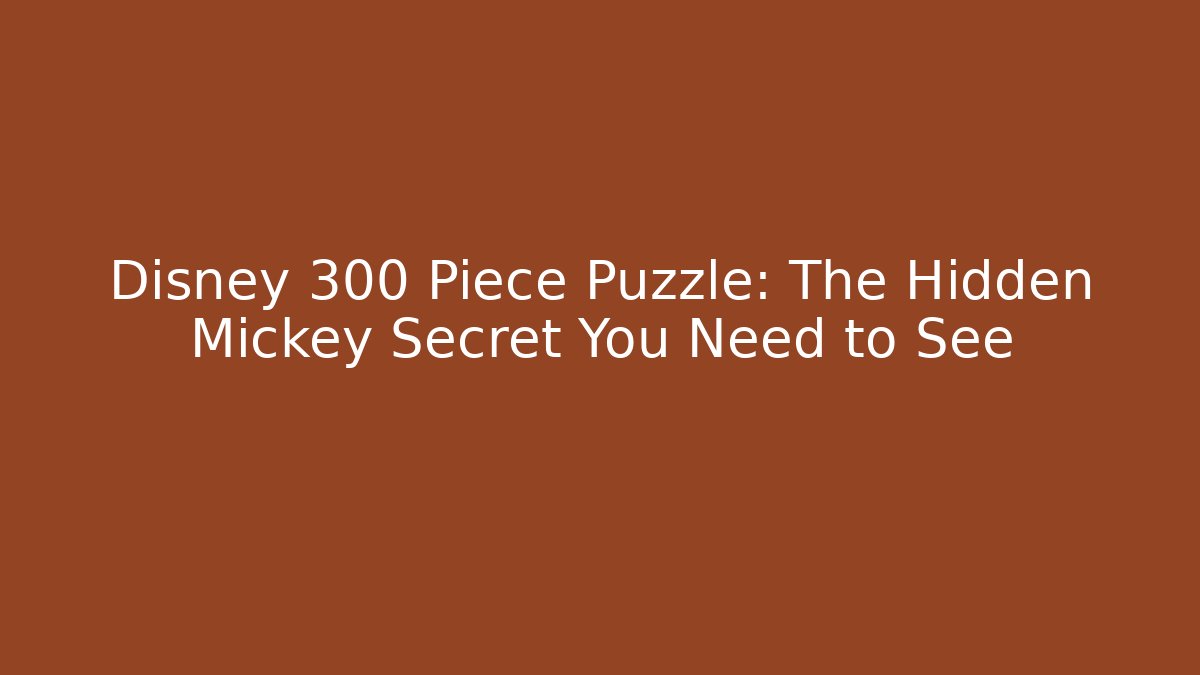 Disney 300 Piece Puzzle: The Hidden Mickey Secret You Need to See