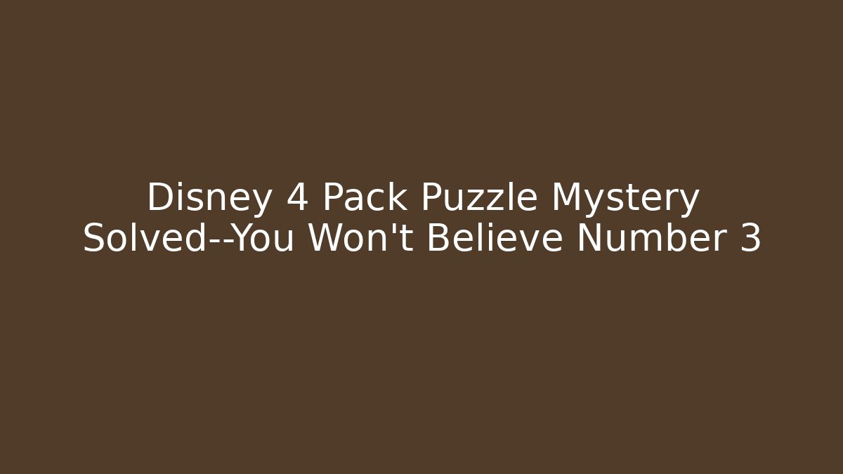 Disney 4 Pack Puzzle Mystery Solved—You Won't Believe Number 3