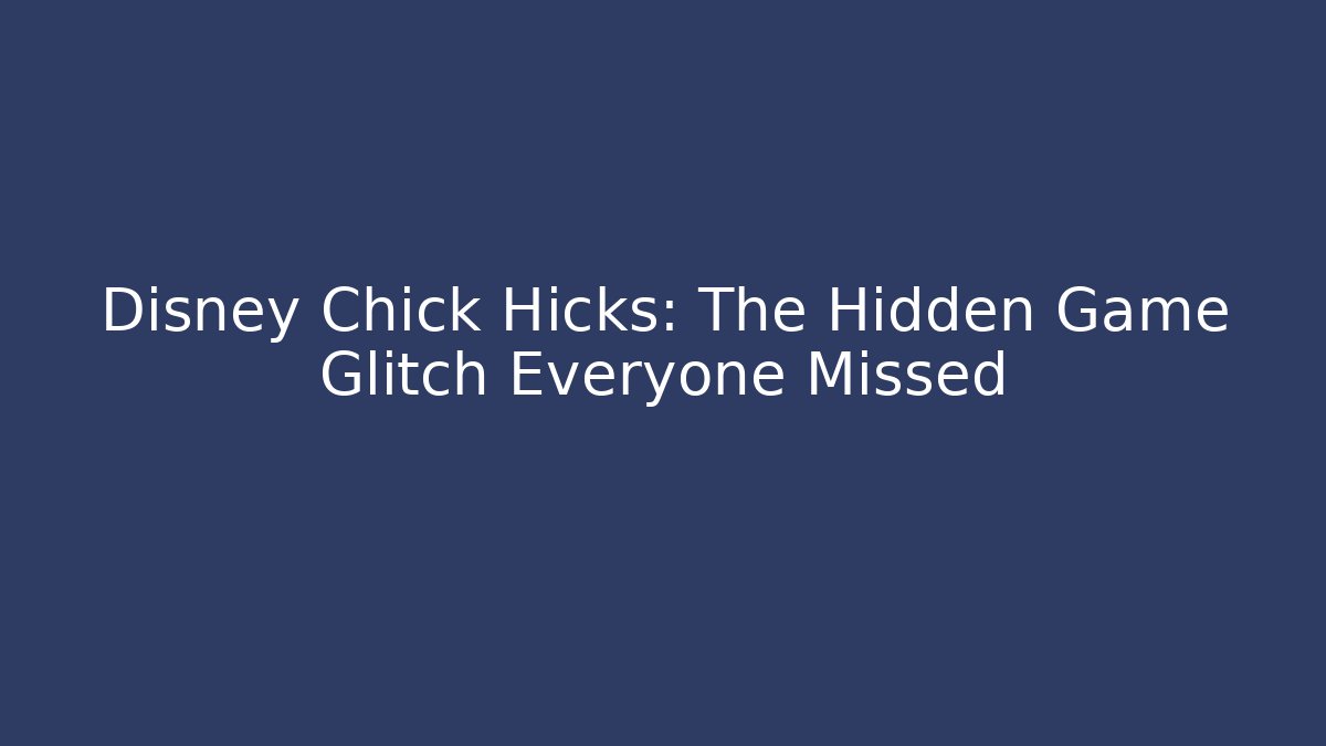 Disney Chick Hicks: The Hidden Game Glitch Everyone Missed