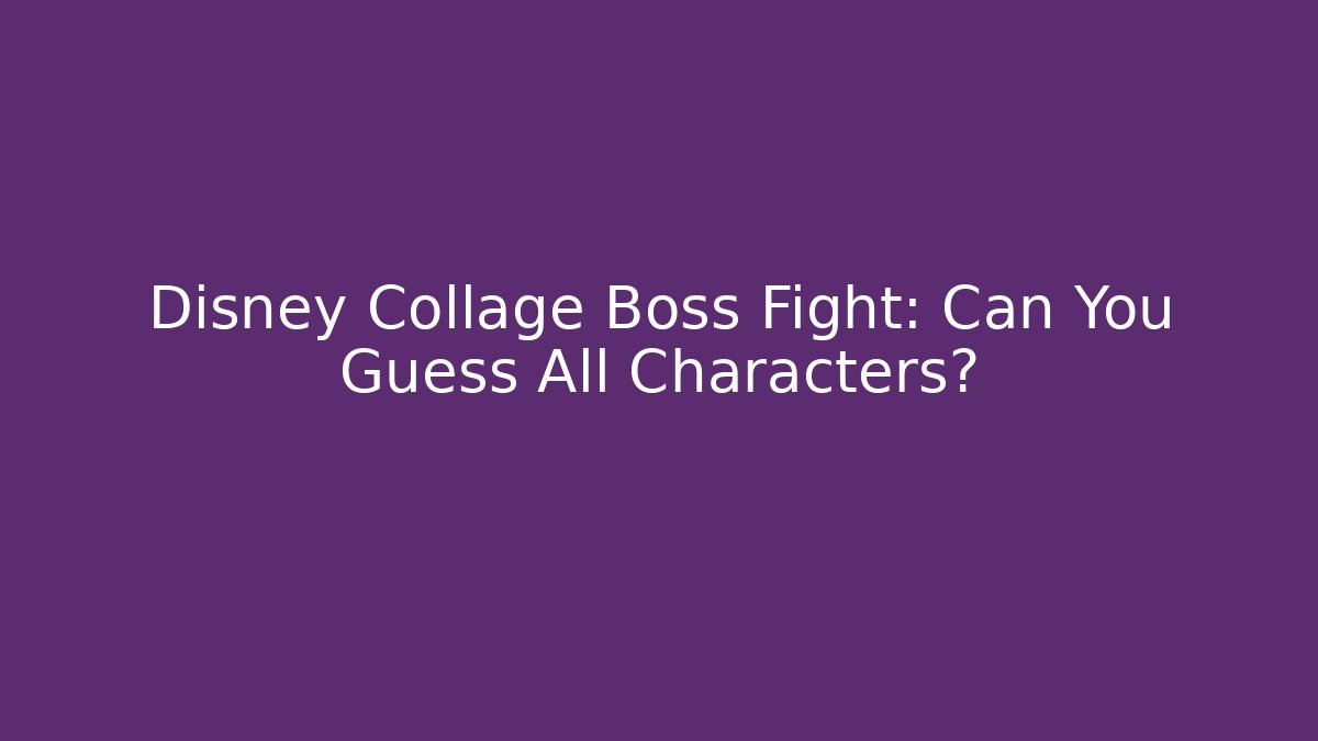 Disney Collage Boss Fight: Can You Guess All Characters?
