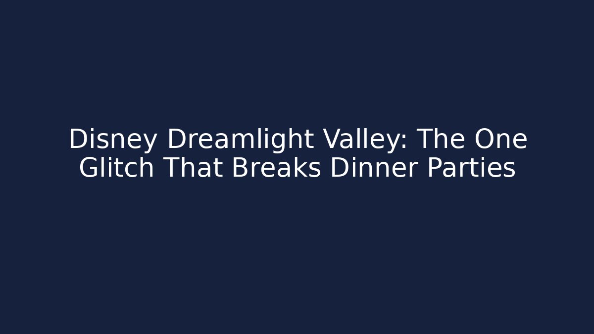 Disney Dreamlight Valley: The One Glitch That Breaks Dinner Parties