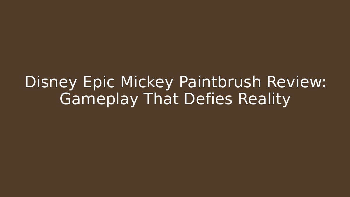 Disney Epic Mickey Paintbrush Review: Gameplay That Defies Reality