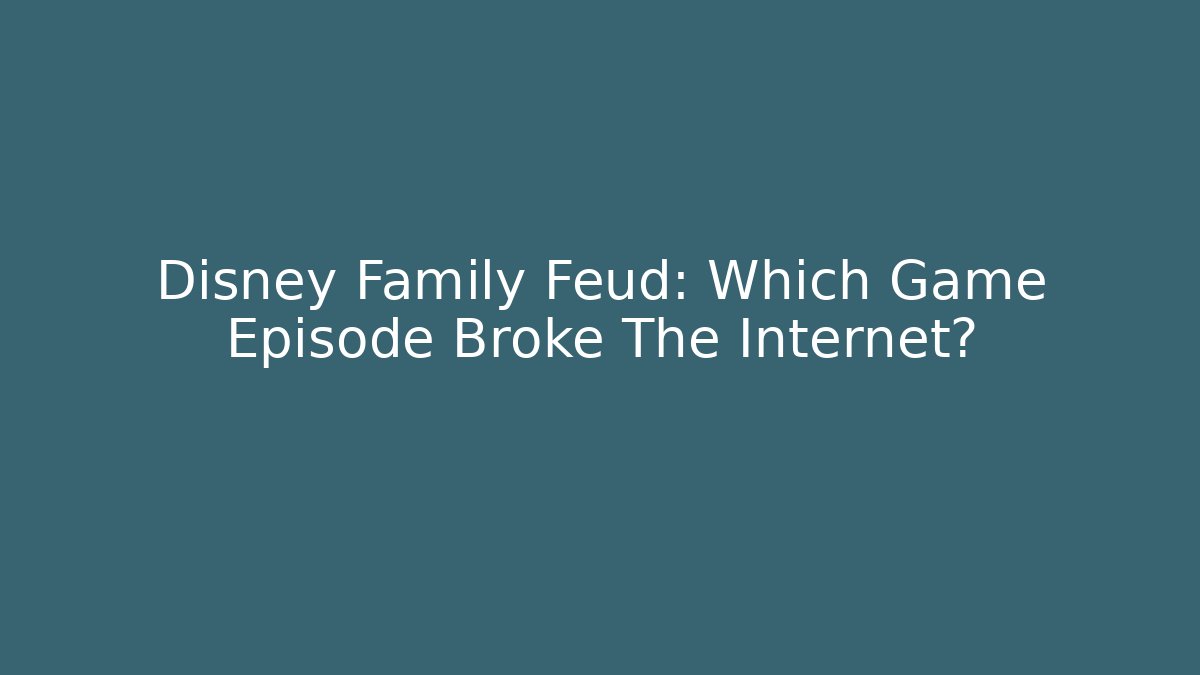 Disney Family Feud: Which Game Episode Broke The Internet?