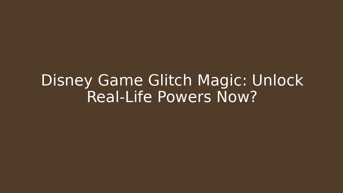 Disney Game Glitch Magic: Unlock Real-Life Powers Now?