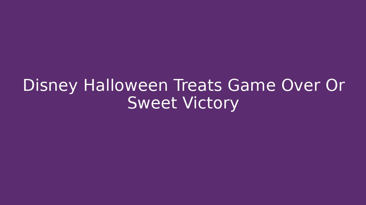 Disney Halloween Treats Game Over Or Sweet Victory