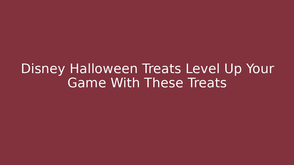 Disney Halloween Treats Level Up Your Game With These Treats