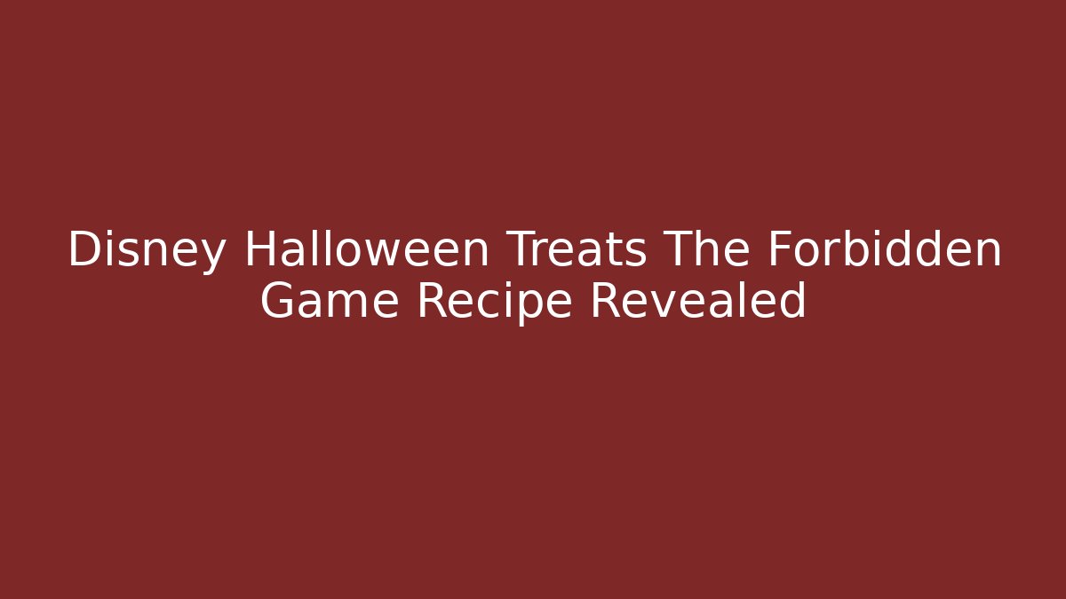 Disney Halloween Treats The Forbidden Game Recipe Revealed