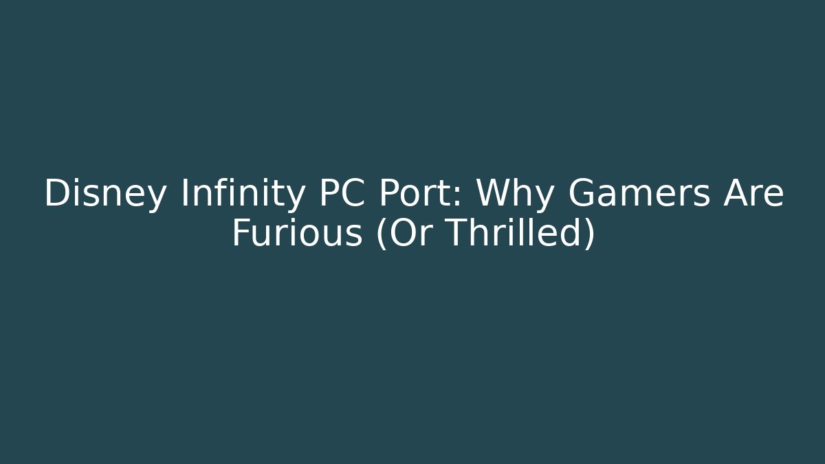 Disney Infinity PC Port: Why Gamers Are Furious (Or Thrilled)