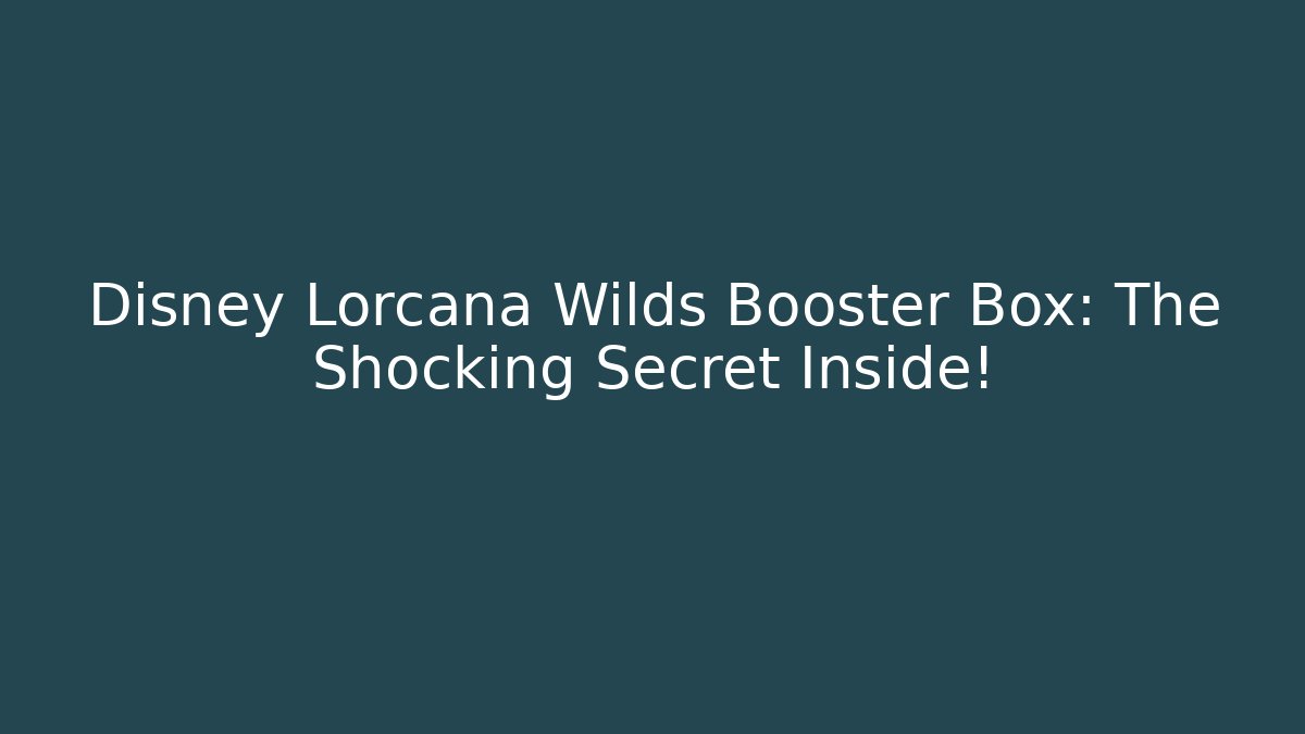 Disney Lorcana Wilds Booster Box: The Shocking Secret Inside!