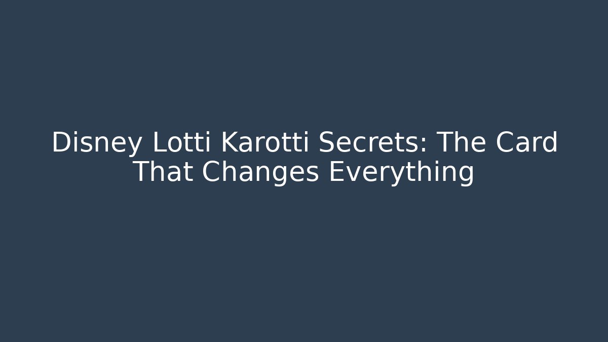 Disney Lotti Karotti Secrets: The Card That Changes Everything - Create More Assets