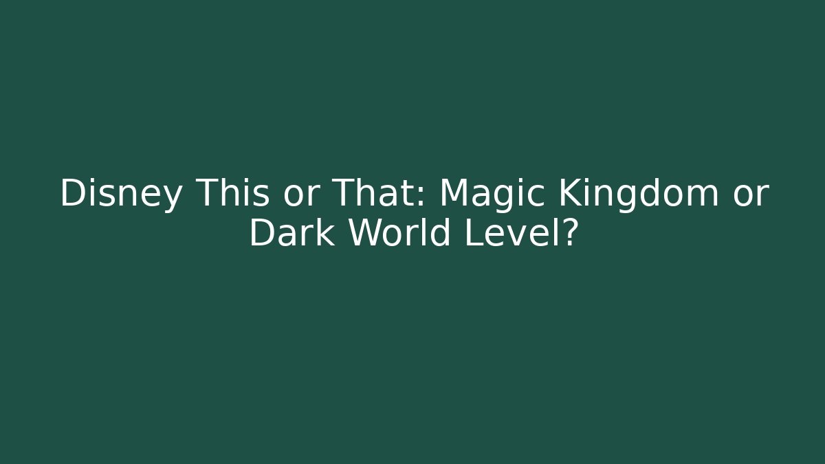 Disney This or That: Magic Kingdom or Dark World Level?