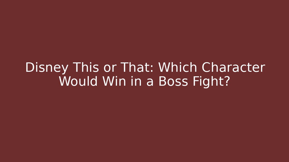 Disney This or That: Which Character Would Win in a Boss Fight?