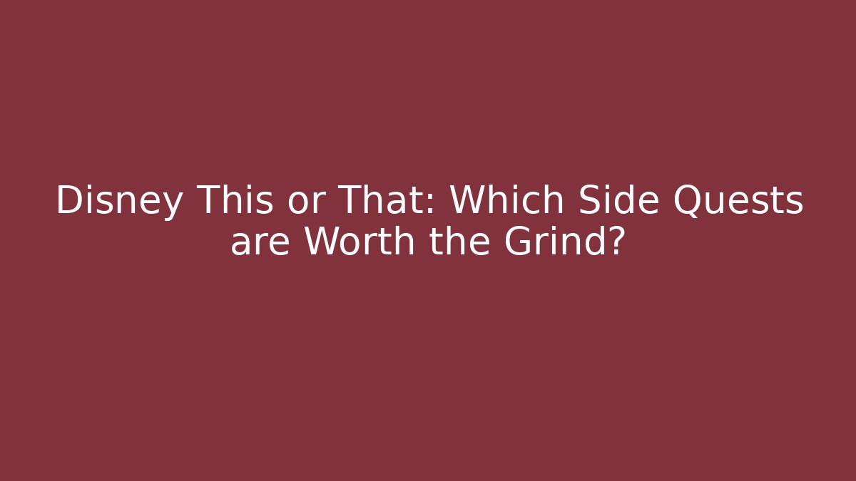 Disney This or That: Which Side Quests are Worth the Grind?