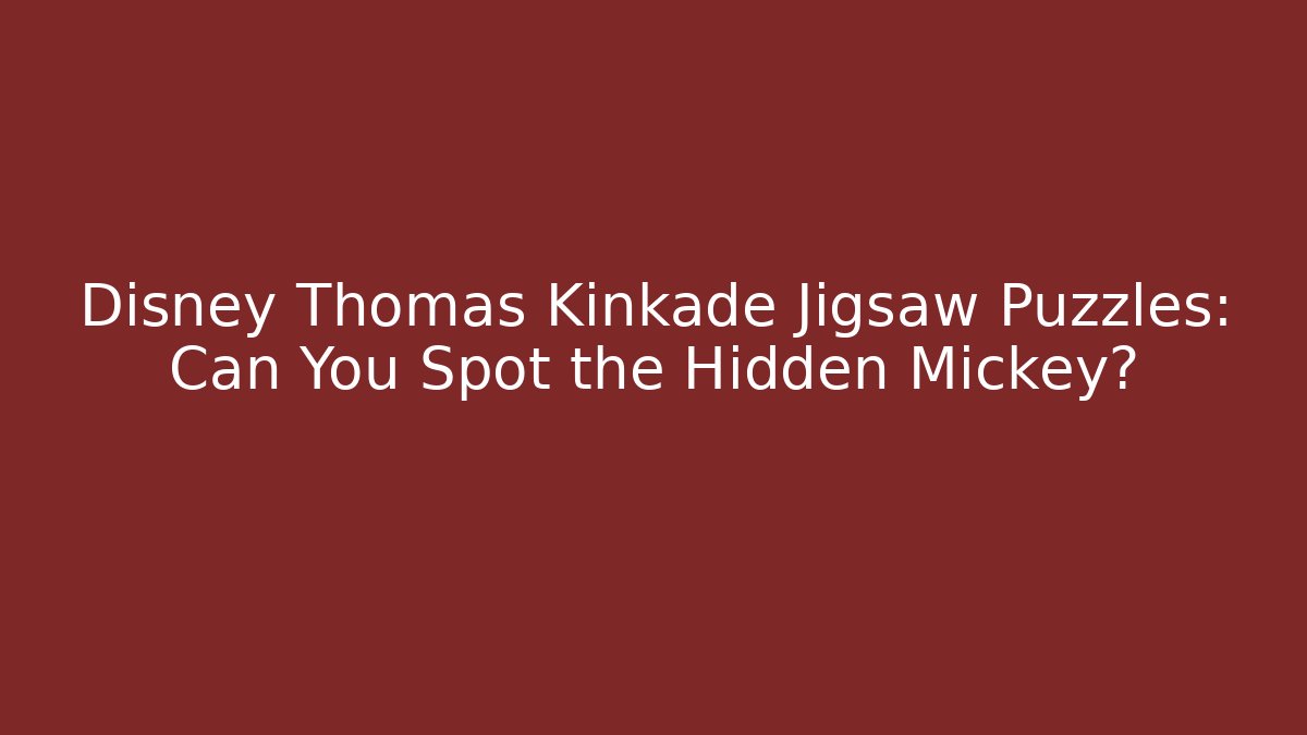 Disney Thomas Kinkade Jigsaw Puzzles: Can You Spot the Hidden Mickey?