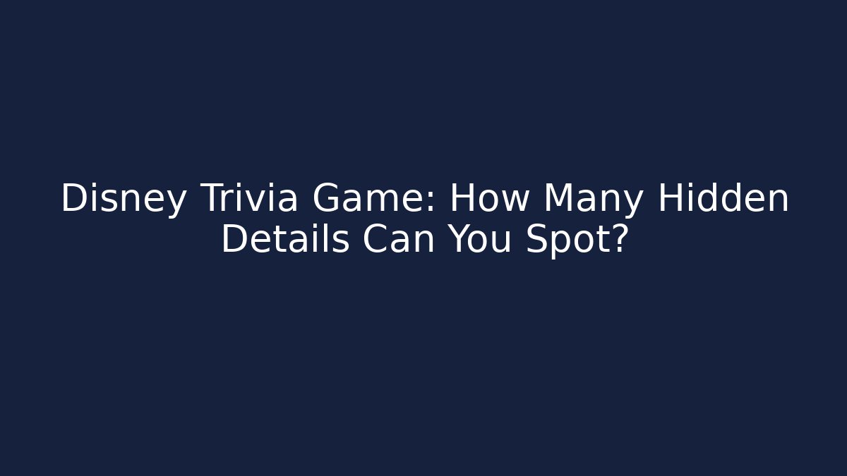Disney Trivia Game: How Many Hidden Details Can You Spot?