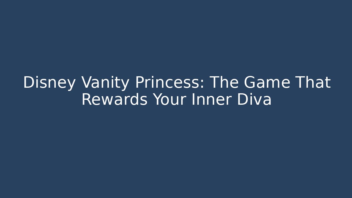 Disney Vanity Princess: The Game That Rewards Your Inner Diva