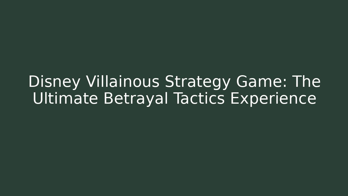 Disney Villainous Strategy Game: The Ultimate Betrayal Tactics Experience