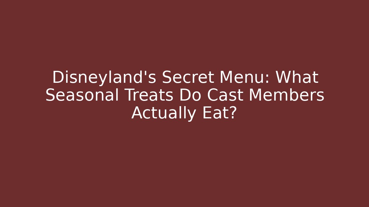 Disneyland's Secret Menu: What Seasonal Treats Do Cast Members Actually Eat?