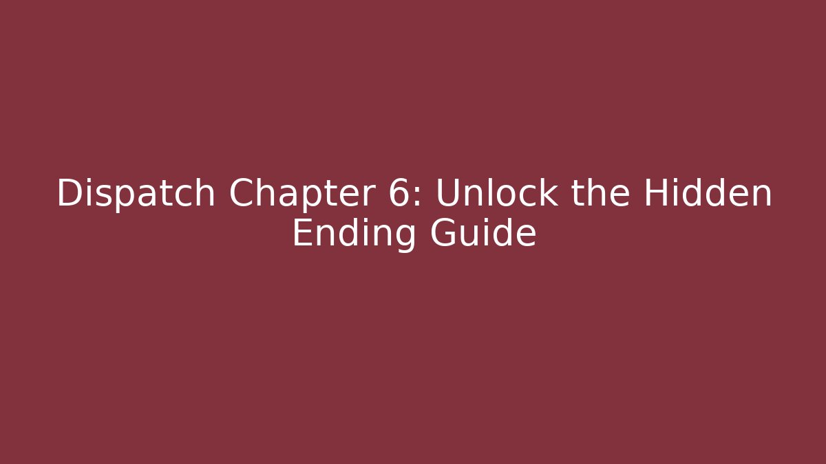 Dispatch Chapter 6: Unlock the Hidden Ending Guide - Create More Assets