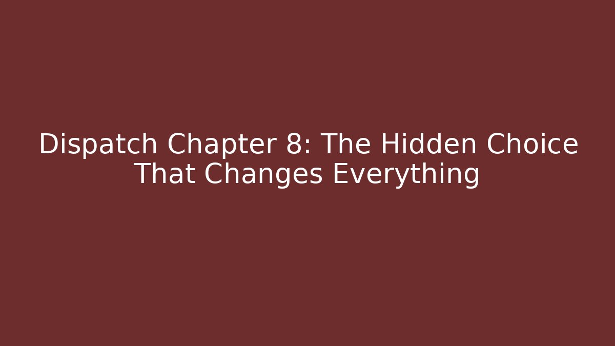 Dispatch Chapter 8: The Hidden Choice That Changes Everything - Create More Assets